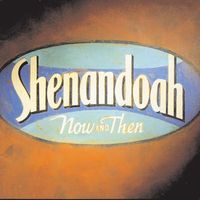 Shenandoah - Now And Then